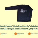 Kaos Keluarga “Hj. Achyani Family”: Satukan Kebersamaan dengan Desain Personal yang Berkesan!