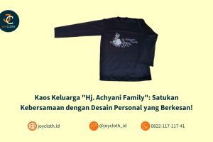 Kaos Keluarga “Hj. Achyani Family”: Satukan Kebersamaan dengan Desain Personal yang Berkesan!