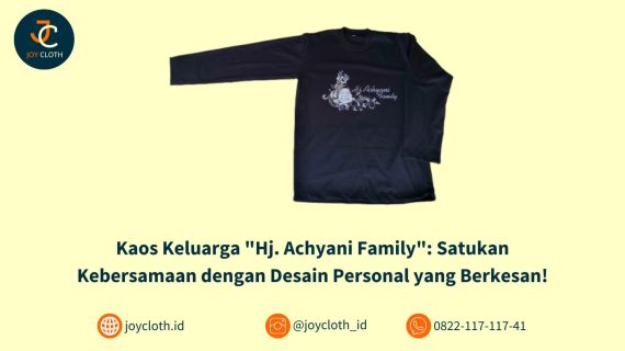 Kaos Keluarga “Hj. Achyani Family”: Satukan Kebersamaan dengan Desain Personal yang Berkesan!
