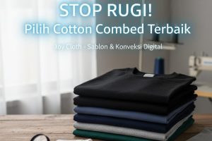 STOP RUGI! Ini Rahasia Jitu Memilih Kaos Polos Terbaik (Cotton Combed) yang Bikin Sablon dan Bordir Jadi Sempurna